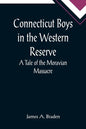 Connecticut Boys in the Western Reserve; A Tale of the Moravian Massacre - Paperback