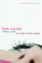 Flesh Wounds: Culture of Cosmetic Surgery - Paperback