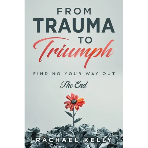 From Trauma to Triumph: Finding your way out: The End - Paperback