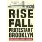 The Rise and Fall of Protestant Brooklyn: An American Story - Hardcover