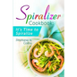 Spiralizer Cookbook: It's Time to Spiralize: Includes Low Carb Vegetable Noodle Recipes for Weight Loss and Healthy Eating - Paperback