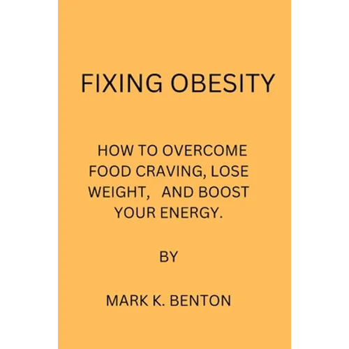 Fixing Obesity: How to Overcome Food Craving, Lose Weight and Boost Your Energy - Paperback