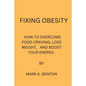 Fixing Obesity: How to Overcome Food Craving, Lose Weight and Boost Your Energy - Paperback