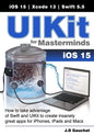 UIKit for Masterminds: How to take advantage of Swift and UIKit to create insanely great apps for iPhones, iPads, and Macs - Paperback