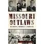 Missouri Outlaws: Bandits, Rebels & Rogues - Hardcover