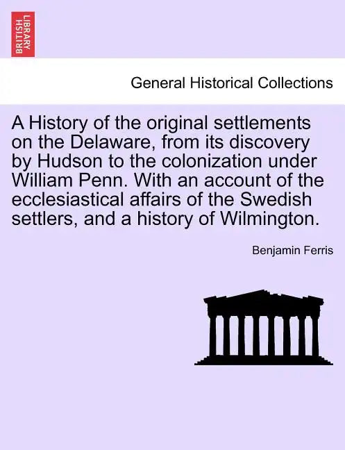 A History of the Original Settlements on the Delaware, from Its Discovery by Hudson to the Colonization Under William Penn. with an Account of the Ecc - Paperback