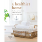 A Healthier Home: The Room by Room Guide to Make Any Space a Little Less Toxic - Hardcover
