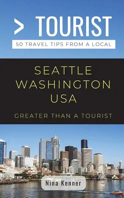 Greater Than a Tourist- Seattle Washington USA: 50 Travel Tips from a Local - Paperback
