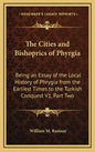 The Cities and Bishoprics of Phyrgia: Being an Essay of the Local History of Phrygia from the Earliest Times to the Turkish Conquest V1, Part Two - Hardcover