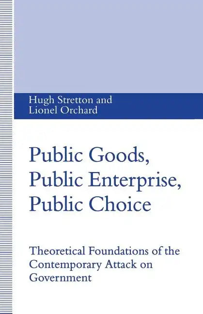 Public Goods, Public Enterprise, Public Choice: Theoretical Foundations of the Contemporary Attack on Government - Paperback