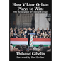 How Viktor Orbán Plays to Win: The Resurgence of Central Europe (Foreword by Rod Dreher) - Hardcover