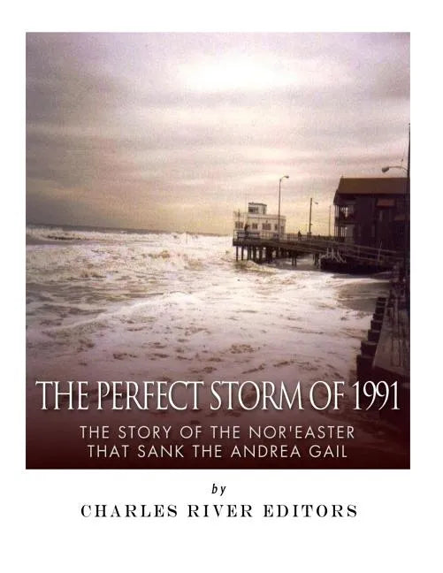 The Perfect Storm of 1991: The Story of the Nor'easter that Sank the Andrea Gail - Paperback
