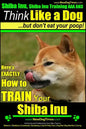 Shiba Inu, Shiba Inu Training AAA AKC: Think Like a Dog, but Don't Eat Your Poop! Shiba Inu Breed Expert Training: Here's EXACTLY How to Train Your Sh - Paperback