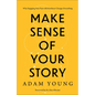 Make Sense of Your Story: Why Engaging Your Past with Kindness Changes Everything - Paperback