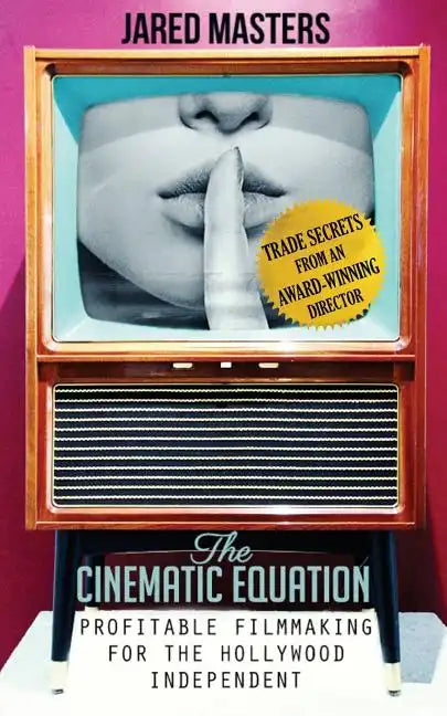 The Cinematic Equation: Profitable Filmmaking for the Hollywood Independent - Paperback
