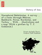 Unexplored Balūchistan. A survey ... of a route through Mekran, Bashkurd, Persia, Kurdistan, and Turkey ... With ... illustrations and a map. [W - Paperback