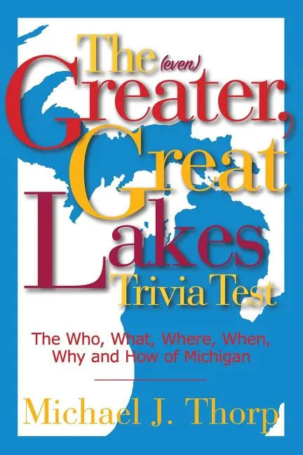The (even) Greater, Great Lakes Trivia Test: The Who, What, Where, When, Why and How of Michigan - Paperback