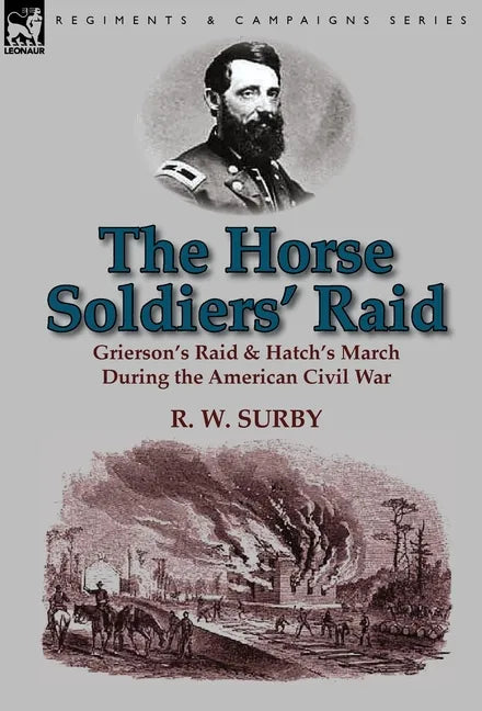 The Horse Soldiers' Raid: Grierson's Raid & Hatch's March During the American Civil War - Hardcover