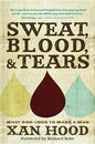 Sweat, Blood, & Tears: What God Uses to Make a Man - Paperback
