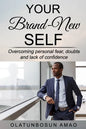 Your Brand-New Self: Overcoming Personal Fear, Doubts and Lack of Confidence - Paperback
