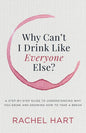Why Can't I Drink Like Everyone Else: A Step-By-Step Guide to Understanding Why You Drink and Knowing How to Take a Break - Paperback