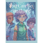 You Can Be Anything!: A Modern Day Guide To Careers Of Tomorrow - Hardcover