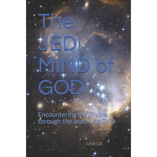 The JEDI MIND of GOD: Encountering the Divine through the Jedi Mind Trick - Paperback