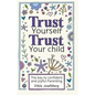 Trust Yourself Trust Your Child: The Key to Confident and Joyful Parenting - Paperback