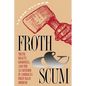 Froth and Scum: Truth, Beauty, Goodness, and the Ax Murder in America's First Mass Medium - Paperback