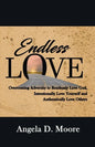 Endless Love: Overcoming Adversity to Relentlessly Love God, Intentionally Love Yourself, and Authentically Love Others - Paperback