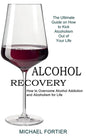 Alcohol Recovery: The Ultimate Guide on How to Kick Alcoholism Out of Your Life (How to Overcome Alcohol Addiction and Alcoholism for Life) - Paperback