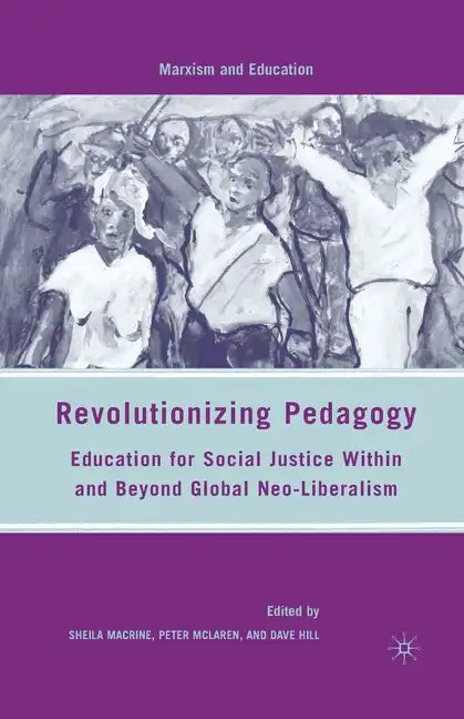 Revolutionizing Pedagogy: Education for Social Justice Within and Beyond Global Neo-Liberalism - Paperback