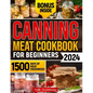 Canning Meat Cookbook for Beginners: Unlock Expert Techniques for Safe Meat Preservation. Dive Deep into Affordable, Flavorful, and Time-Tested Recipe - Paperback