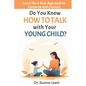 Do You Know How to Talk with Your Young Child?: Learn the 4 Step Approach to Converse and Connect - Paperback