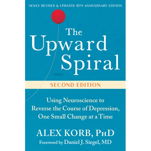 The Upward Spiral: Using Neuroscience to Reverse the Course of Depression, One Small Change at a Time - Paperback