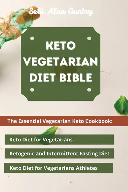 Keto Vegetarian Diet Bible: The Essential Vegetarian Keto Cookbook: Keto Diet for Vegetarians, Ketogenic and Intermittent Fasting Diet, Keto Diet - Paperback