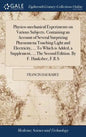 Physico-mechanical Experiments on Various Subjects. Containing an Account of Several Surprizing Phænomena Touching Light and Electricity, ... To Which - Hardcover