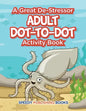 A Great De-Stressor -- Adult Dot-to-Dot Activity Book - Paperback