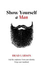 Show Yourself A Man: End the confusion. Form your identity. Forge your manhood. - Paperback