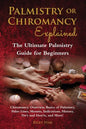 Palmistry or Chiromancy Explained: Chiromancy Overview, Basics of Palmistry, Palm Lines, Mounts, Indications, History, Do's and Don'ts, and More! The - Paperback