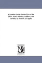 A Treatise On the Tactical Use of the Three Arms: infantry, Artillery, and Cavalry. by Francis J. Lippitt. - Paperback
