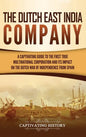 The Dutch East India Company: A Captivating Guide to the First True Multinational Corporation and Its Impact on the Dutch War of Independence from Spa - Hardcover