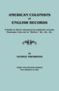 American Colonists in English Records. a Guide to Direct References in Authentic Records, Passenger Lists Not in Hotten, &C., &C., &C. First and SEC - Paperback