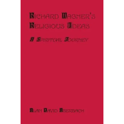 Richard Wagner's Religious Ideas: A Spiritual Journey - Paperback