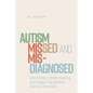 Autism Missed and Misdiagnosed: Identifying, Understanding and Supporting Diverse Autistic Identities - Paperback