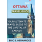Ottawa travel guide 2023: Learning about Ottawa, the charming capital of Canada - Paperback