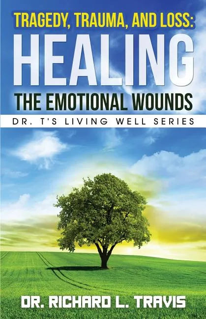 Tragedy, Trauma, and Loss: Healing the Emotional Wounds - Paperback