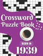 Crossword Puzzle Book: Born In 1939: Challenging 80 Large Print Crossword Puzzles Book With Solutions For Adults Men Women & All Others Puzzl - Paperback