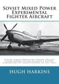 Soviet Mixed Power Experimental Fighter Aircraft: Piston-Liquid Propellant Rocket Engine/Piston-Ramjet/Piston-Pulsejet & Piston-Compressor Jet Engine - Paperback