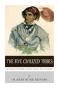 The Five Civilized Tribes: The History of the Cherokee, Chickasaw, Choctaw, Creek, and Seminole - Paperback